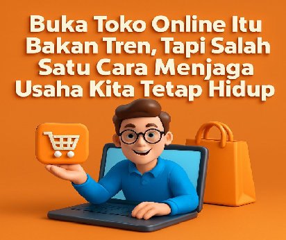 Buka Toko Online Itu Bukan Tren, Tapi Salah Satu Cara Menjaga Usaha Kita Tetap Hidup